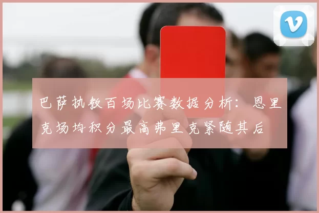 巴萨执教百场比赛数据分析：恩里克场均积分最高弗里克紧随其后